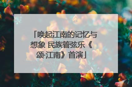 唤起江南的记忆与想象 民族管弦乐《颂·江南》首演
