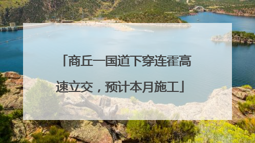 商丘一国道下穿连霍高速立交，预计本月施工