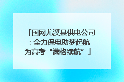 国网尤溪县供电公司：全力保电助梦起航 为高考“满格续航”