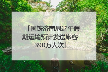 国铁济南局端午假期运输预计发送旅客390万人次