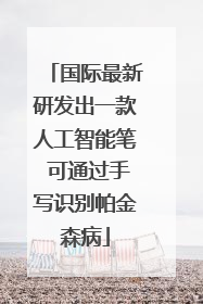国际最新研发出一款人工智能笔 可通过手写识别帕金森病