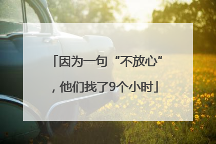 因为一句“不放心”，他们找了9个小时