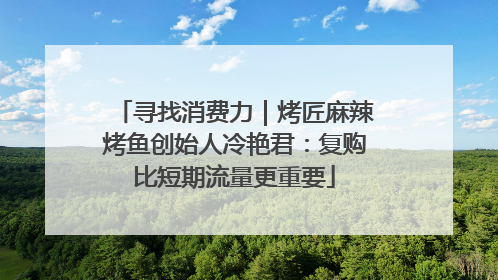 寻找消费力｜烤匠麻辣烤鱼创始人冷艳君：复购比短期流量更重要
