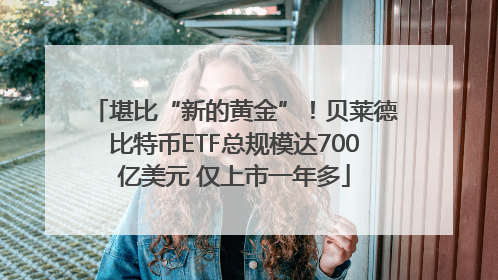 堪比“新的黄金”！贝莱德比特币ETF总规模达700亿美元 仅上市一年多