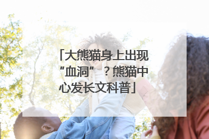 大熊猫身上出现“血洞”？熊猫中心发长文科普