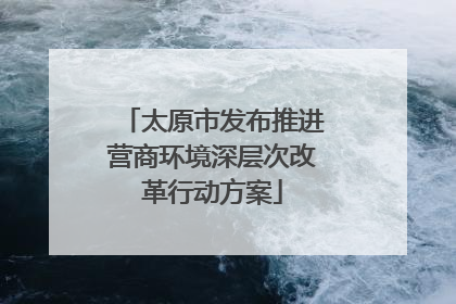 太原市发布推进营商环境深层次改革行动方案