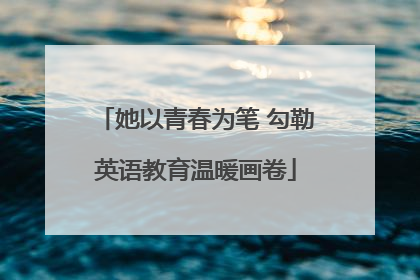 她以青春为笔 勾勒英语教育温暖画卷