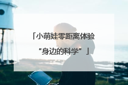 小萌娃零距离体验“身边的科学”