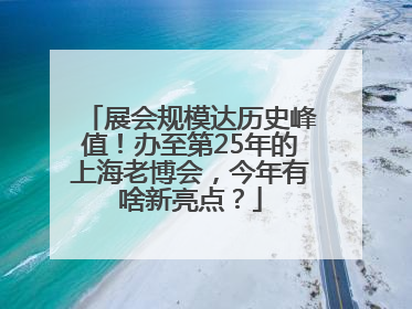 展会规模达历史峰值！办至第25年的上海老博会，今年有啥新亮点？