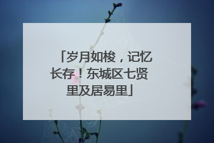 岁月如梭，记忆长存！东城区七贤里及居易里