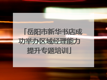 岳阳市新华书店成功举办区域经理能力提升专题培训