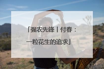 强农先锋丨付春：一粒花生的追求