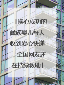 换心成功的彝族婴儿每天收到爱心快递，全国网友还在持续救助