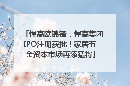 悍高欧锦锋：悍高集团IPO注册获批！家居五金资本市场再添猛将