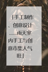 手工制作、创意设计……雨天室内手工与创意市集人气旺