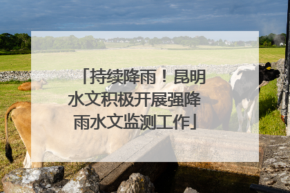 持续降雨！昆明水文积极开展强降雨水文监测工作