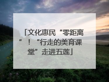 文化惠民“零距离”！“行走的美育课堂”走进五莲