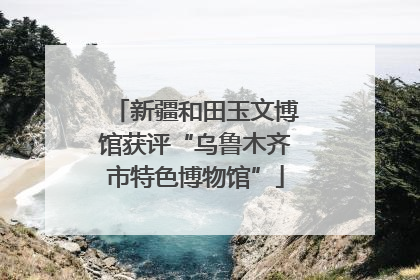 新疆和田玉文博馆获评“乌鲁木齐市特色博物馆”