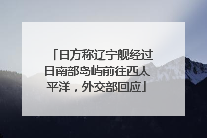 日方称辽宁舰经过日南部岛屿前往西太平洋，外交部回应