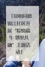 昆明同德锦江社区开展“粽情端午 邻里共融”主题活动