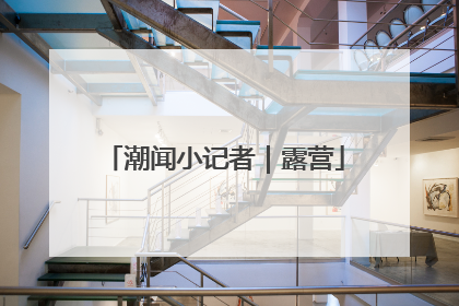 潮闻小记者｜露营