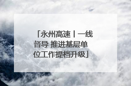 永州高速丨一线督导 推进基层单位工作提档升级