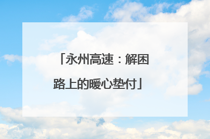 永州高速：解困路上的暖心垫付