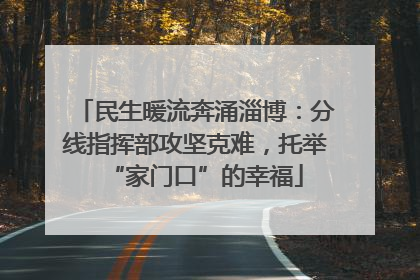 民生暖流奔涌淄博：分线指挥部攻坚克难，托举“家门口”的幸福