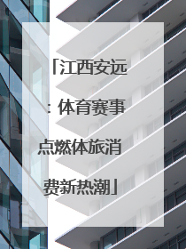 江西安远：体育赛事点燃体旅消费新热潮