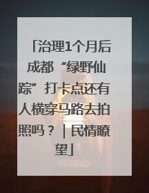 治理1个月后 成都“绿野仙踪”打卡点还有人横穿马路去拍照吗？｜民情瞭望
