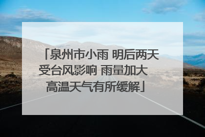 泉州市小雨 明后两天受台风影响 雨量加大 高温天气有所缓解