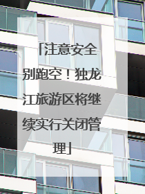 注意安全 别跑空！独龙江旅游区将继续实行关闭管理