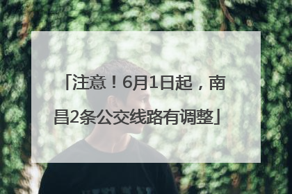 注意！6月1日起，南昌2条公交线路有调整