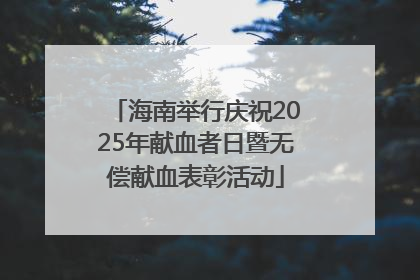 海南举行庆祝2025年献血者日暨无偿献血表彰活动
