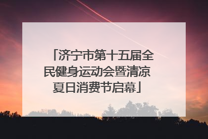 济宁市第十五届全民健身运动会暨清凉夏日消费节启幕