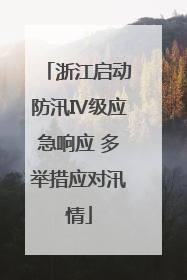 浙江启动防汛Ⅳ级应急响应 多举措应对汛情