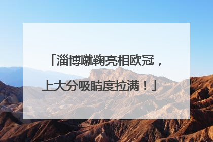 淄博蹴鞠亮相欧冠，上大分吸睛度拉满！
