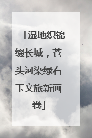 湿地织锦缀长城，苍头河染绿右玉文旅新画卷
