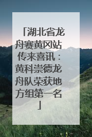 湖北省龙舟赛黄冈站传来喜讯：黄科崇德龙舟队荣获地方组第一名