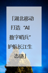 湖北移动打造“AI数字哨兵”护航长江生态链