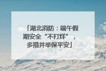 湖北消防：端午假期安全“不打烊”，多措并举保平安