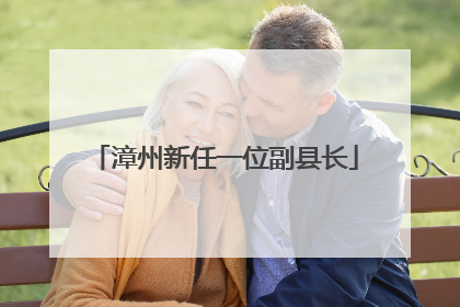 漳州新任一位副县长