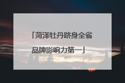 菏泽牡丹跻身全省品牌影响力第一