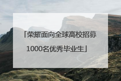 荣耀面向全球高校招募1000名优秀毕业生
