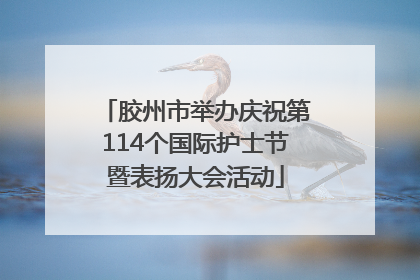 胶州市举办庆祝第114个国际护士节暨表扬大会活动