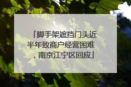 脚手架遮挡门头近半年致商户经营困难，南京江宁区回应