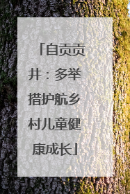 自贡贡井：多举措护航乡村儿童健康成长