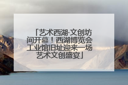 艺术西湖·文创坊间开幕！西湖博览会工业馆旧址迎来一场艺术文创盛宴