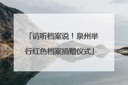 请听档案说！泉州举行红色档案捐赠仪式