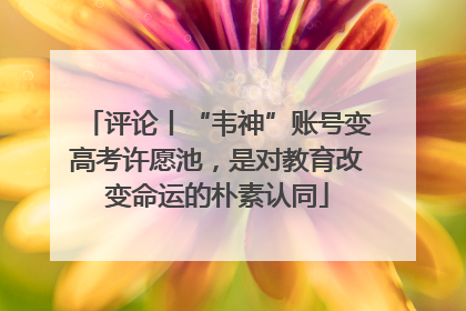 评论丨“韦神”账号变高考许愿池，是对教育改变命运的朴素认同
